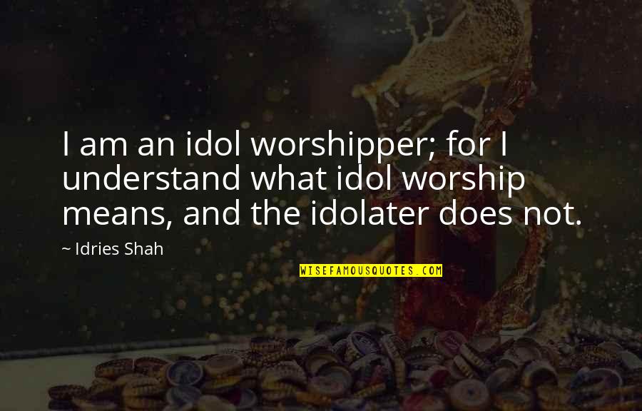 Idolater Quotes By Idries Shah: I am an idol worshipper; for I understand