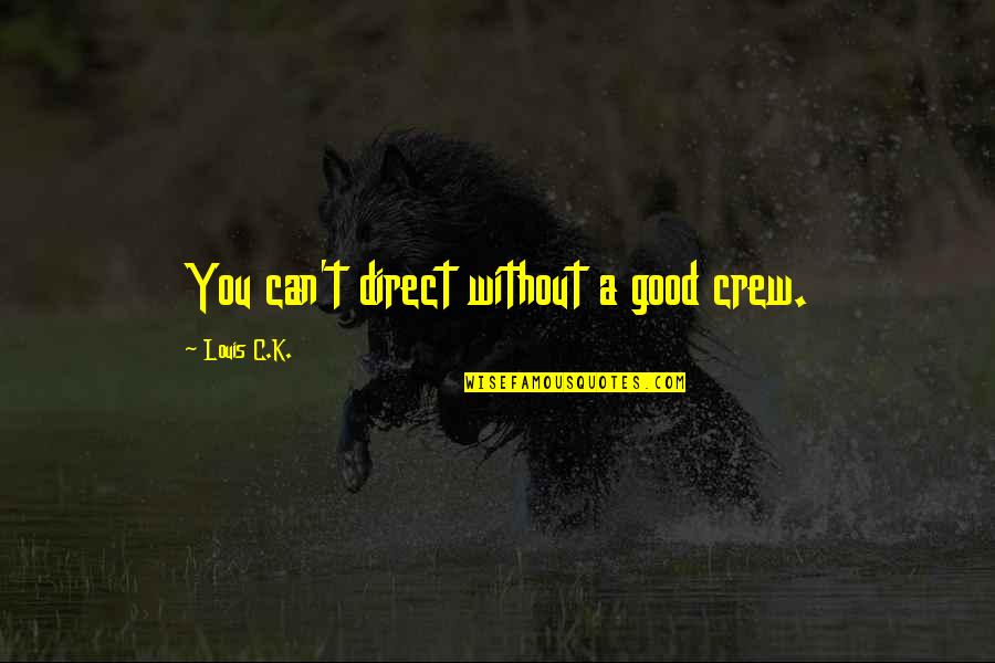 Idolater Synonym Quotes By Louis C.K.: You can't direct without a good crew. Idolater Synonym Quotes By Louis C.K.: You can't direct without a good crew.