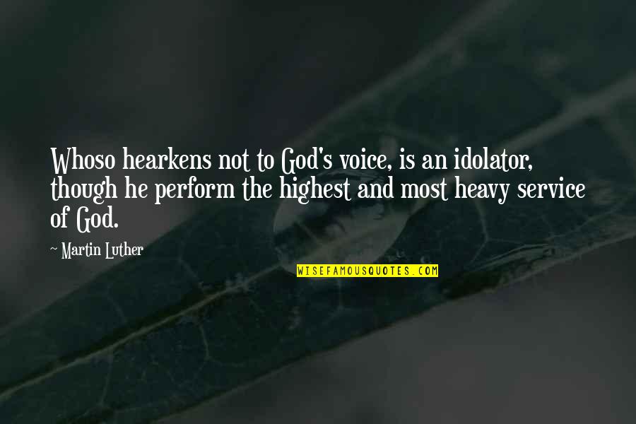 Idolator Quotes By Martin Luther: Whoso hearkens not to God's voice, is an