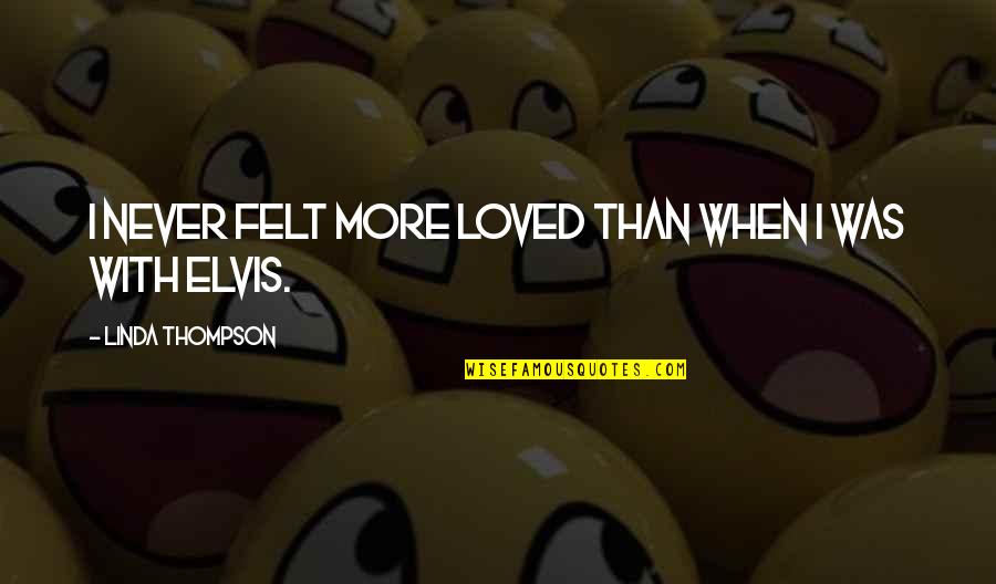 Idolatrar Sinonimos Quotes By Linda Thompson: I never felt more loved than when I