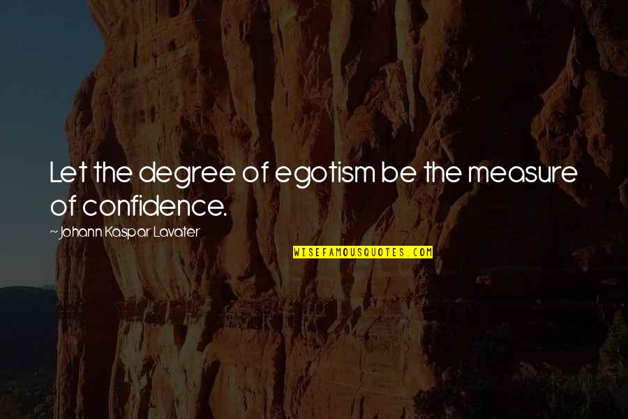 Idolatries Quotes By Johann Kaspar Lavater: Let the degree of egotism be the measure