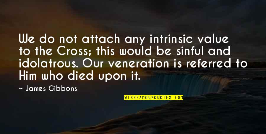 Idolatrous Quotes By James Gibbons: We do not attach any intrinsic value to
