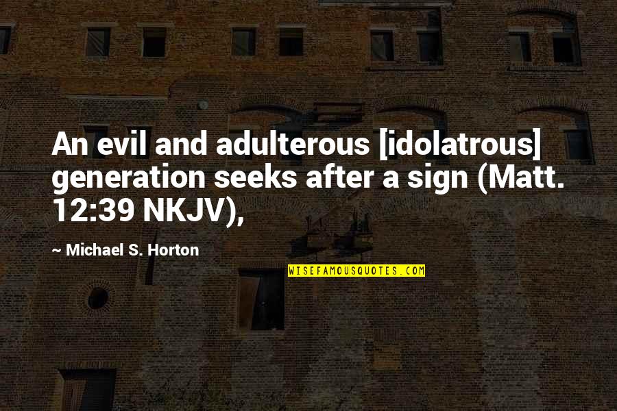 Idolatrous Quotes By Michael S. Horton: An evil and adulterous [idolatrous] generation seeks after