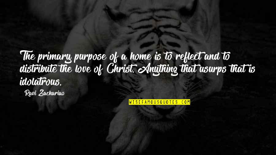 Idolatrous Quotes By Ravi Zacharias: The primary purpose of a home is to