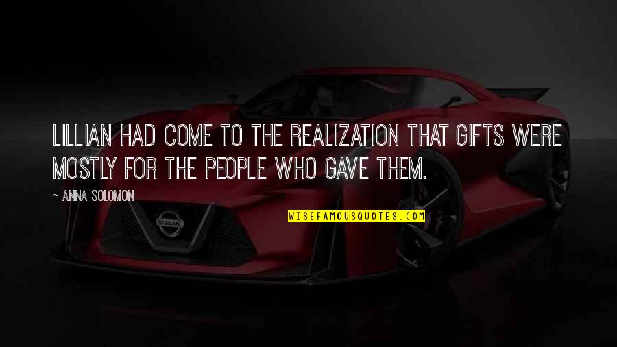 Idolatry Birthers Quotes By Anna Solomon: Lillian had come to the realization that gifts Idolatry Birthers Quotes By Anna Solomon: Lillian had come to the realization that gifts