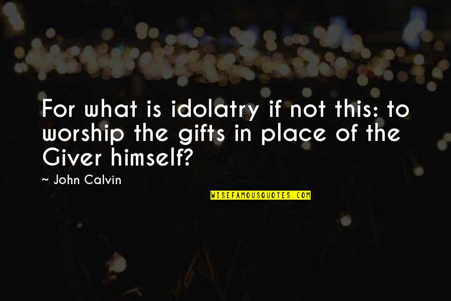 Idolatry Quotes By John Calvin: For what is idolatry if not this: to