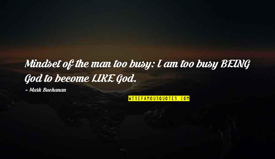 Idolatry Quotes By Mark Buchanan: Mindset of the man too busy: I am