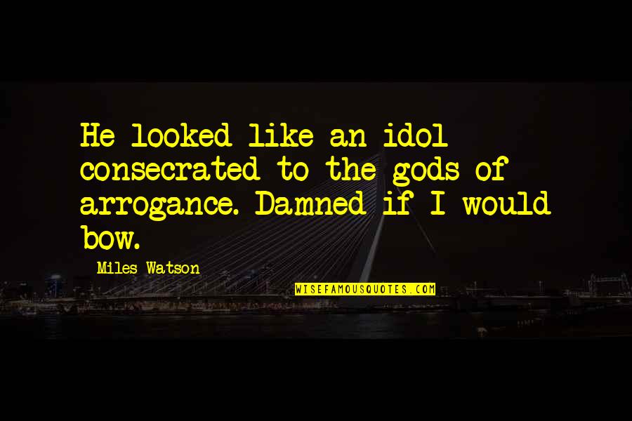 Idolatry Quotes By Miles Watson: He looked like an idol consecrated to the