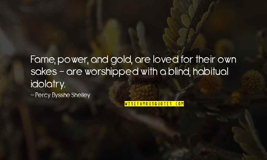 Idolatry Quotes By Percy Bysshe Shelley: Fame, power, and gold, are loved for their