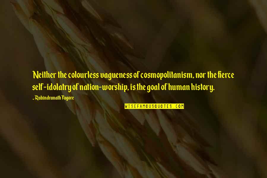 Idolatry Quotes By Rabindranath Tagore: Neither the colourless vagueness of cosmopolitanism, nor the