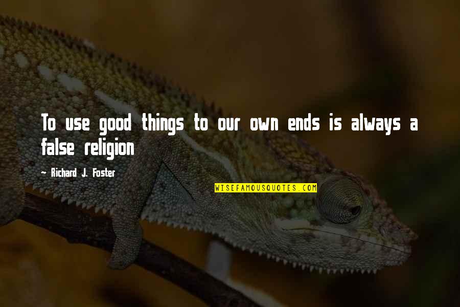 Idolatry Quotes By Richard J. Foster: To use good things to our own ends