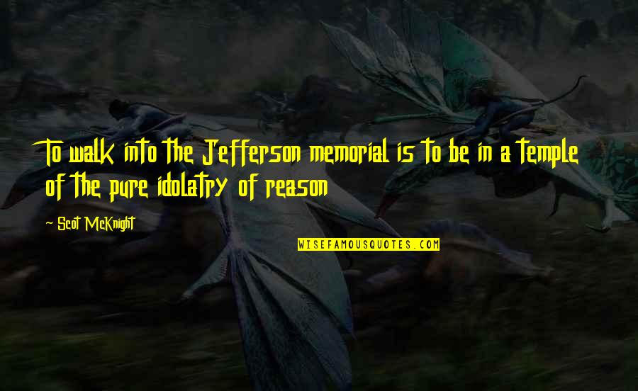 Idolatry Quotes By Scot McKnight: To walk into the Jefferson memorial is to