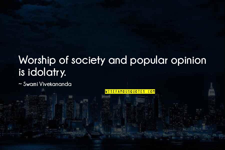 Idolatry Quotes By Swami Vivekananda: Worship of society and popular opinion is idolatry.