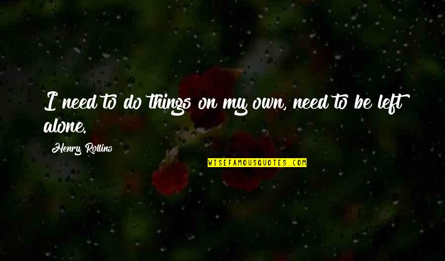 Idoles Saison Quotes By Henry Rollins: I need to do things on my own, Idoles Saison Quotes By Henry Rollins: I need to do things on my own,
