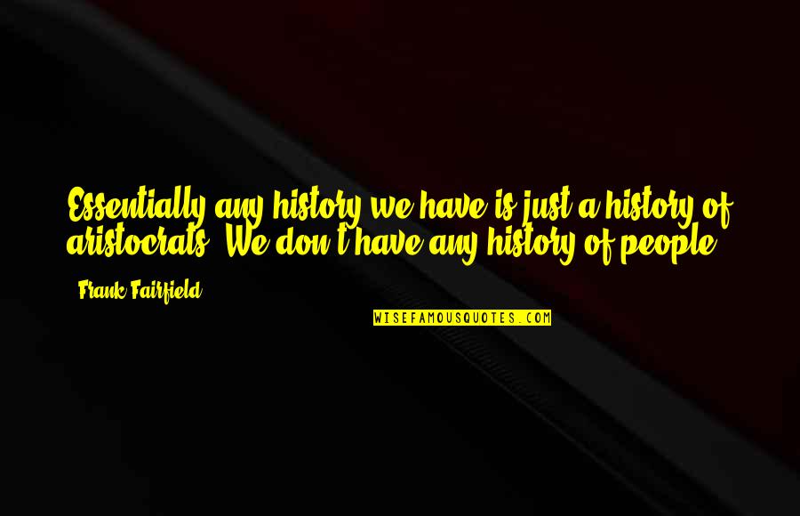 Idolic Quotes By Frank Fairfield: Essentially any history we have is just a