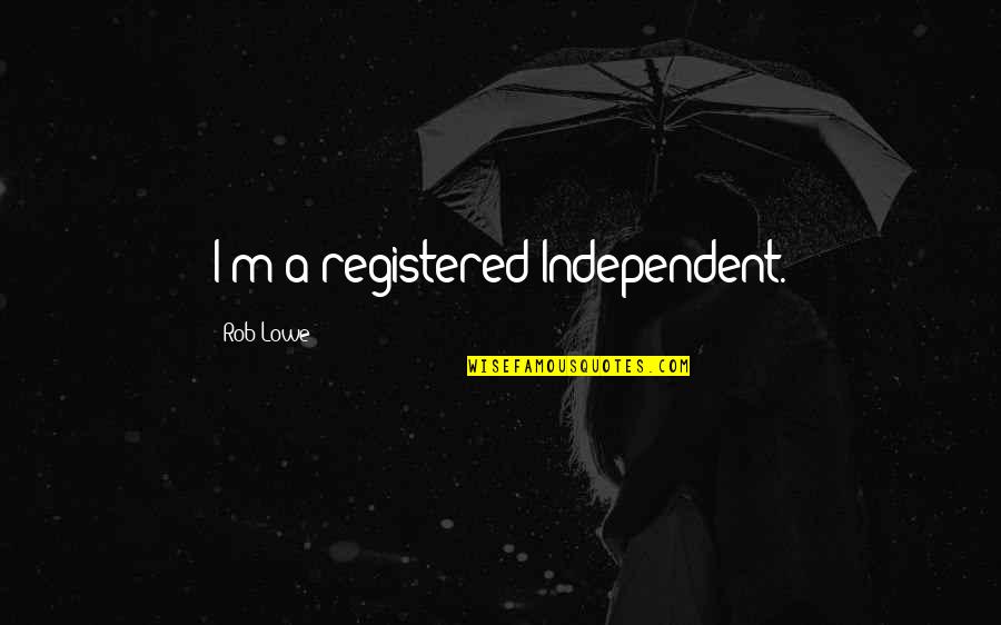Idolina Hernandez Quotes By Rob Lowe: I'm a registered Independent. Idolina Hernandez Quotes By Rob Lowe: I'm a registered Independent.