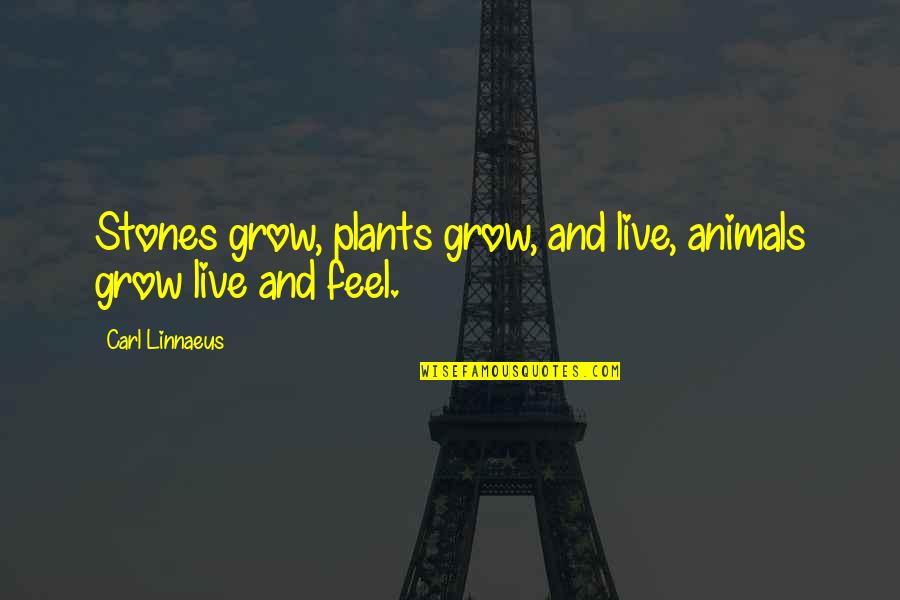 Idolise Quotes By Carl Linnaeus: Stones grow, plants grow, and live, animals grow