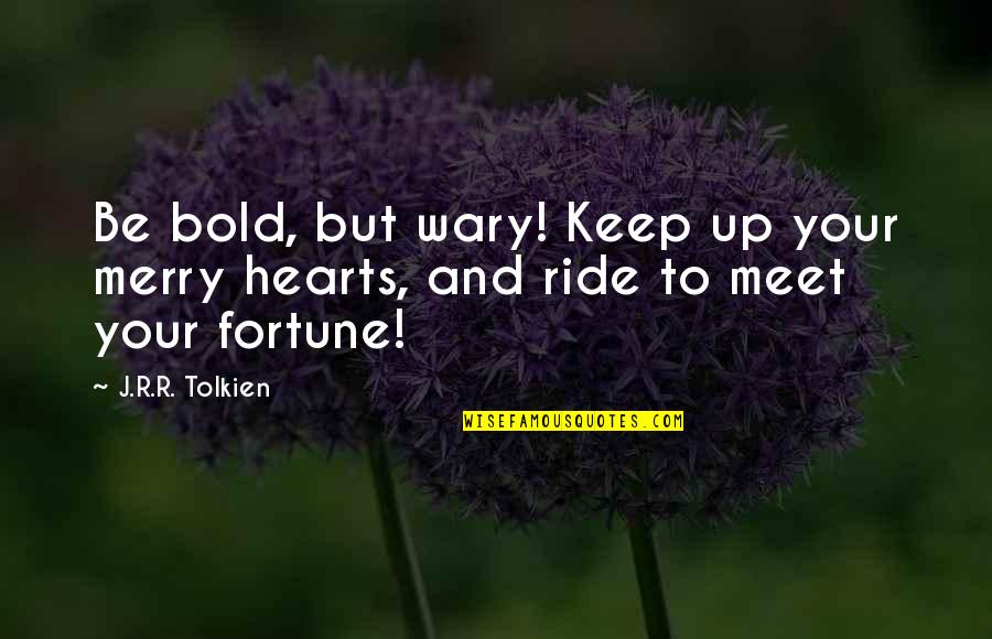 Idolised Quotes By J.R.R. Tolkien: Be bold, but wary! Keep up your merry