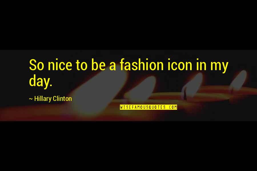 Idolising Quotes By Hillary Clinton: So nice to be a fashion icon in Idolising Quotes By Hillary Clinton: So nice to be a fashion icon in
