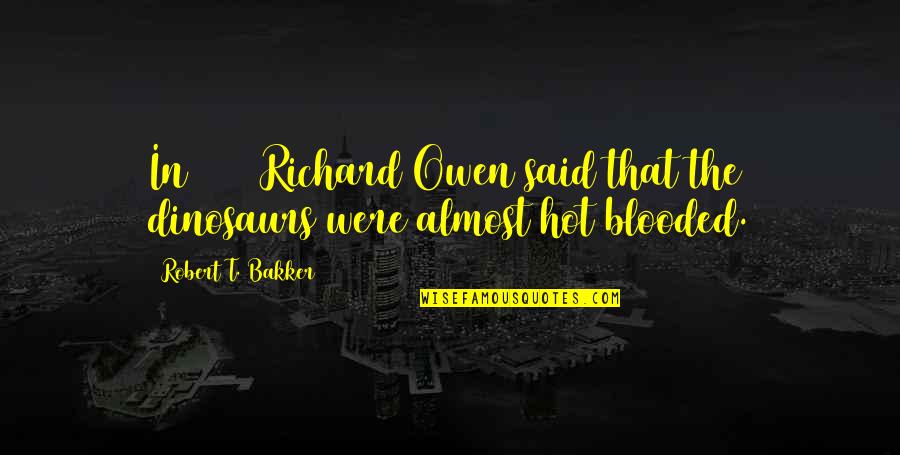Idolising Quotes By Robert T. Bakker: In 1941 Richard Owen said that the dinosaurs Idolising Quotes By Robert T. Bakker: In 1941 Richard Owen said that the dinosaurs