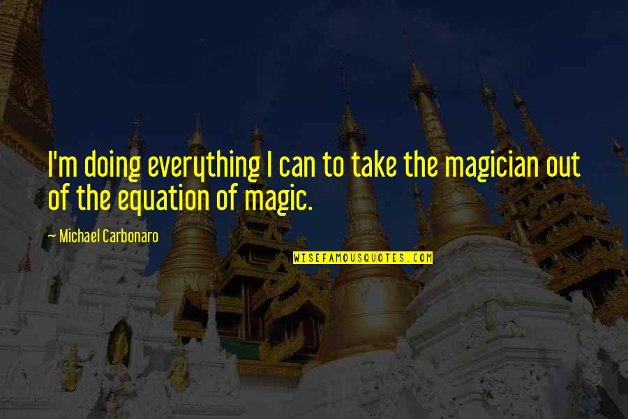 Idolize Person Quotes By Michael Carbonaro: I'm doing everything I can to take the Idolize Person Quotes By Michael Carbonaro: I'm doing everything I can to take the