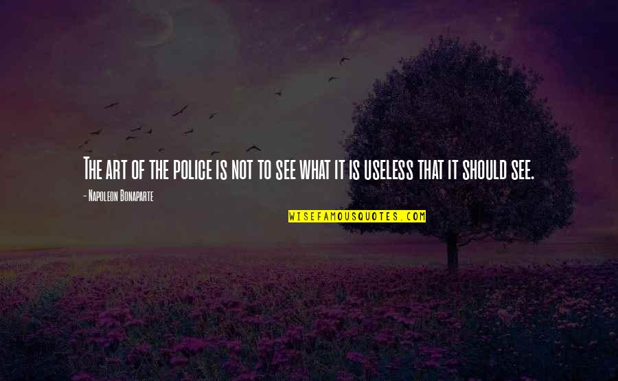 Idolizing People Quotes By Napoleon Bonaparte: The art of the police is not to Idolizing People Quotes By Napoleon Bonaparte: The art of the police is not to