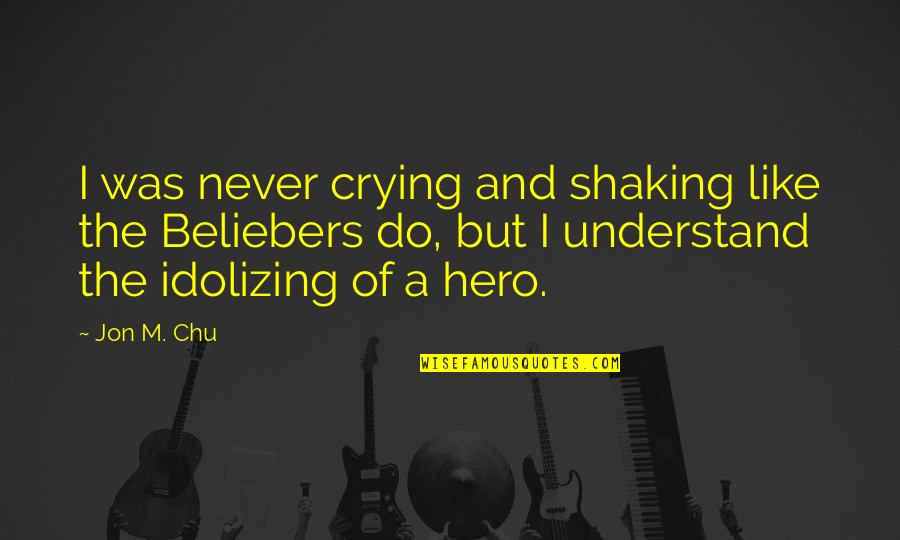 Idolizing Quotes By Jon M. Chu: I was never crying and shaking like the