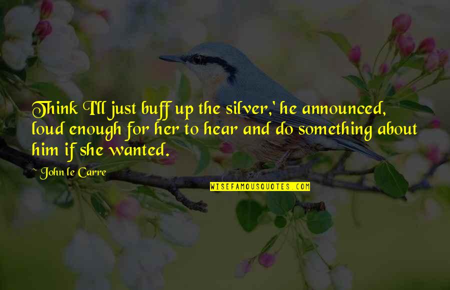 Idols In Bible Quotes By John Le Carre: Think I'll just buff up the silver,' he