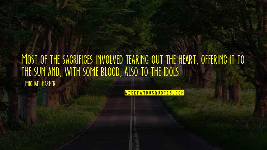 Idols Of The Heart Quotes By Michael Harner: Most of the sacrifices involved tearing out the