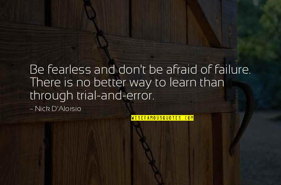 Idomeneos Ilion Quotes By Nick D'Aloisio: Be fearless and don't be afraid of failure. Idomeneos Ilion Quotes By Nick D'Aloisio: Be fearless and don't be afraid of failure.
