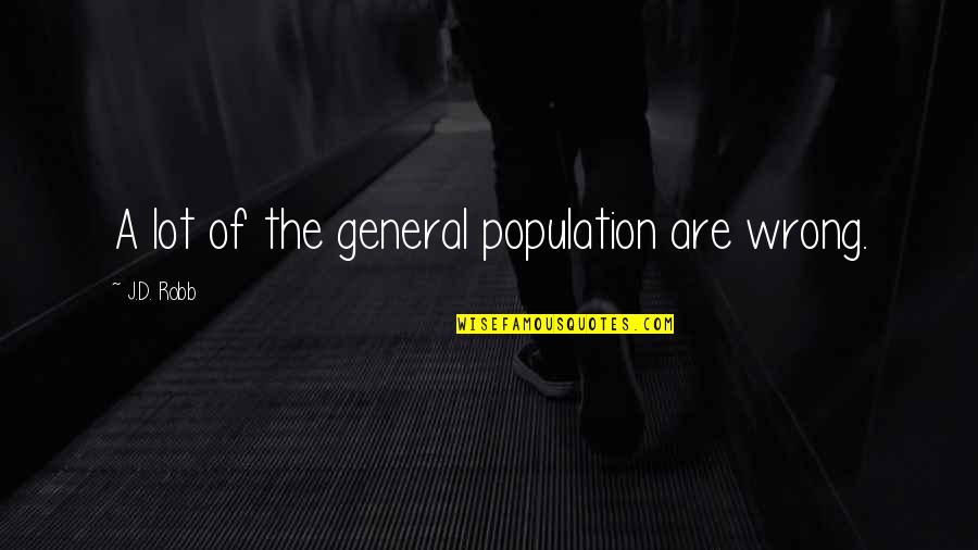 Idomeneus Quotes By J.D. Robb: A lot of the general population are wrong. Idomeneus Quotes By J.D. Robb: A lot of the general population are wrong.