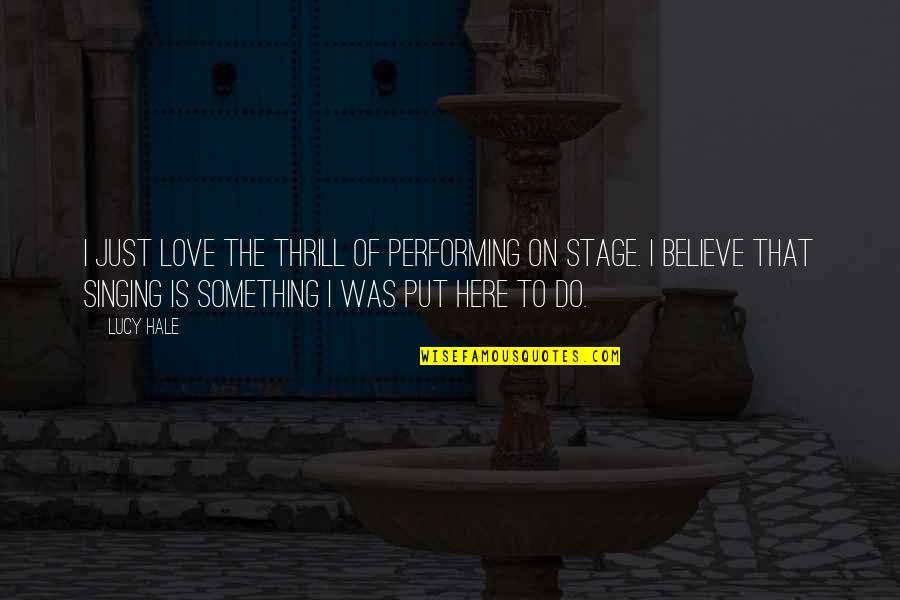 Idomeneus Quotes By Lucy Hale: I just love the thrill of performing on Idomeneus Quotes By Lucy Hale: I just love the thrill of performing on