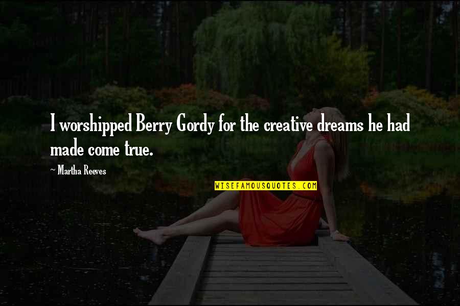 Idomeneus Quotes By Martha Reeves: I worshipped Berry Gordy for the creative dreams