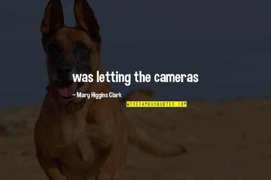 Idonea Definicion Quotes By Mary Higgins Clark: was letting the cameras Idonea Definicion Quotes By Mary Higgins Clark: was letting the cameras
