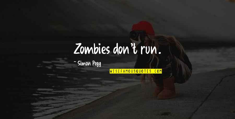 Idoneal Quotes By Simon Pegg: Zombies don't run. Idoneal Quotes By Simon Pegg: Zombies don't run.