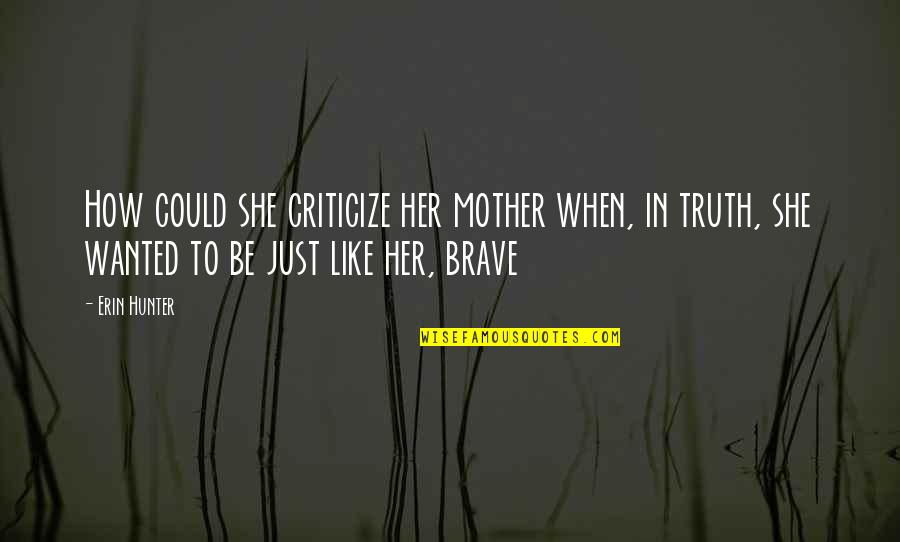 Idoru Quotes By Erin Hunter: How could she criticize her mother when, in Idoru Quotes By Erin Hunter: How could she criticize her mother when, in