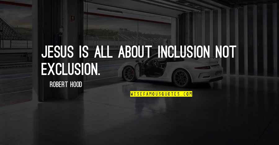 Idoru Quotes By Robert Hood: Jesus is all about inclusion not exclusion. Idoru Quotes By Robert Hood: Jesus is all about inclusion not exclusion.