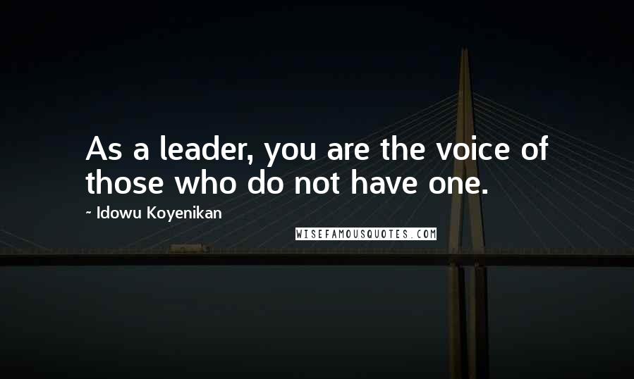 Idowu Koyenikan quotes: As a leader, you are the voice of those who do not have one.