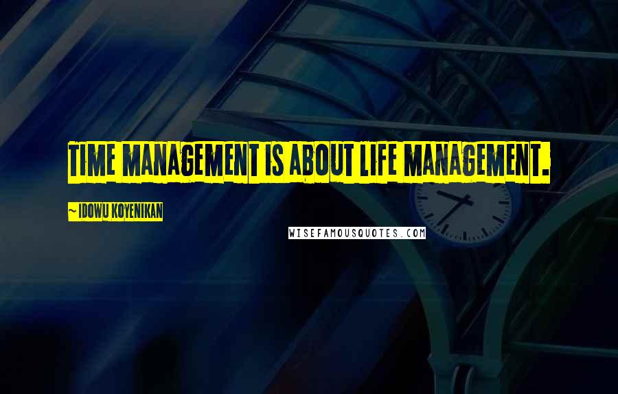 Idowu Koyenikan quotes: Time management is about life management.