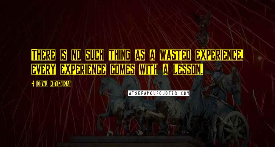 Idowu Koyenikan quotes: There is no such thing as a wasted experience, every experience comes with a lesson.