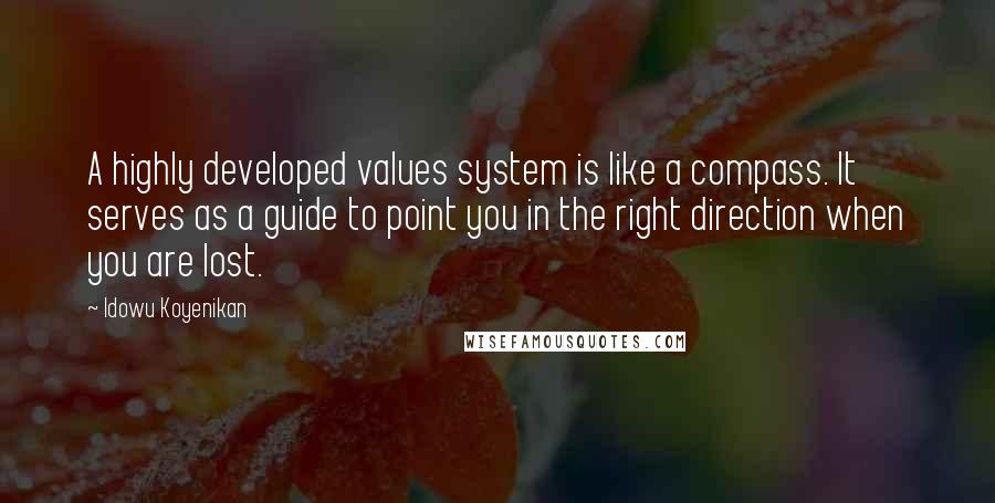 Idowu Koyenikan quotes: A highly developed values system is like a compass. It serves as a guide to point you in the right direction when you are lost.
