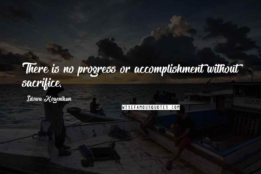 Idowu Koyenikan quotes: There is no progress or accomplishment without sacrifice.