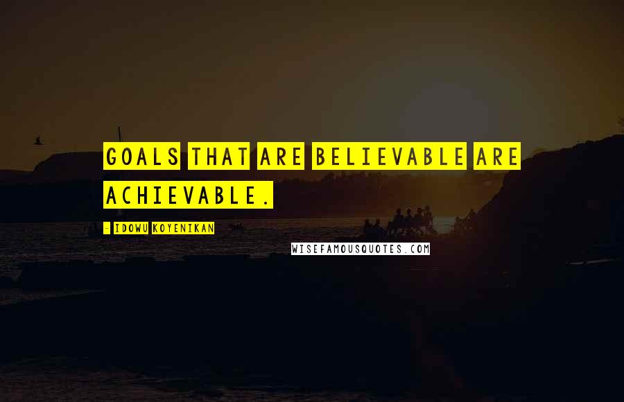Idowu Koyenikan quotes: Goals that are believable are achievable.