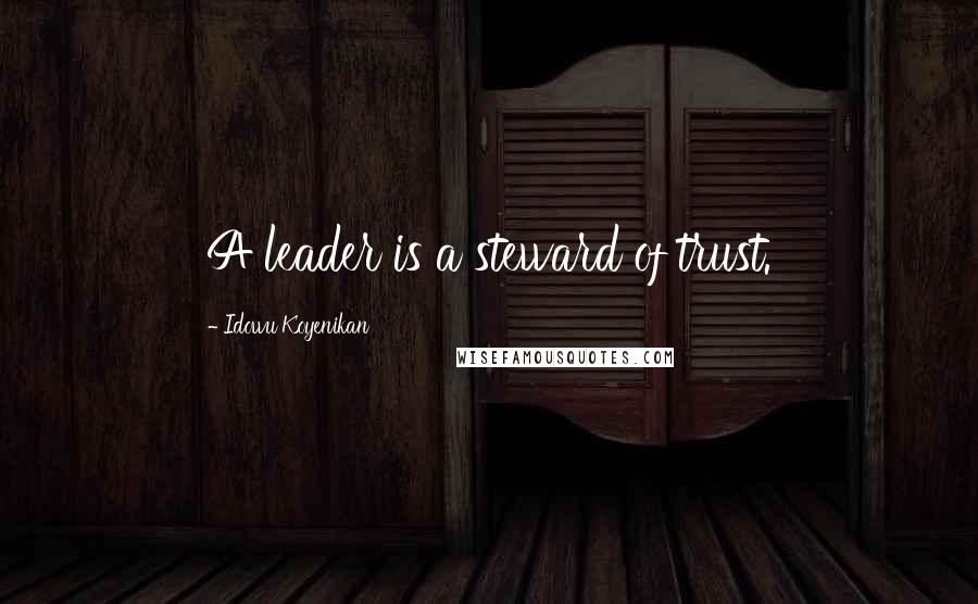 Idowu Koyenikan quotes: A leader is a steward of trust.