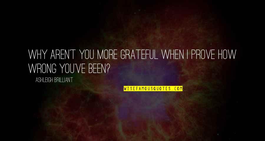 Idowu Omotayo Quotes By Ashleigh Brilliant: Why aren't you more grateful when I prove