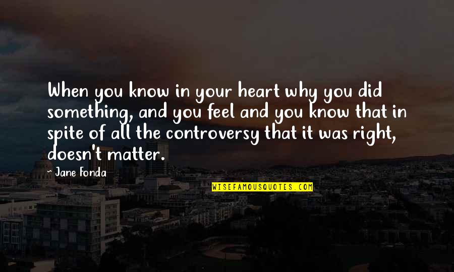 Idoya Auban Quotes By Jane Fonda: When you know in your heart why you Idoya Auban Quotes By Jane Fonda: When you know in your heart why you