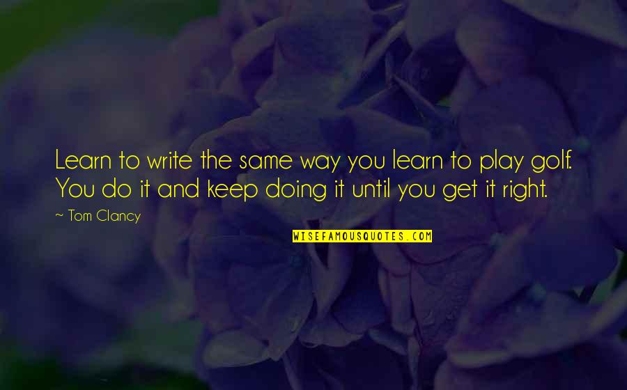 Idoya Auban Quotes By Tom Clancy: Learn to write the same way you learn Idoya Auban Quotes By Tom Clancy: Learn to write the same way you learn