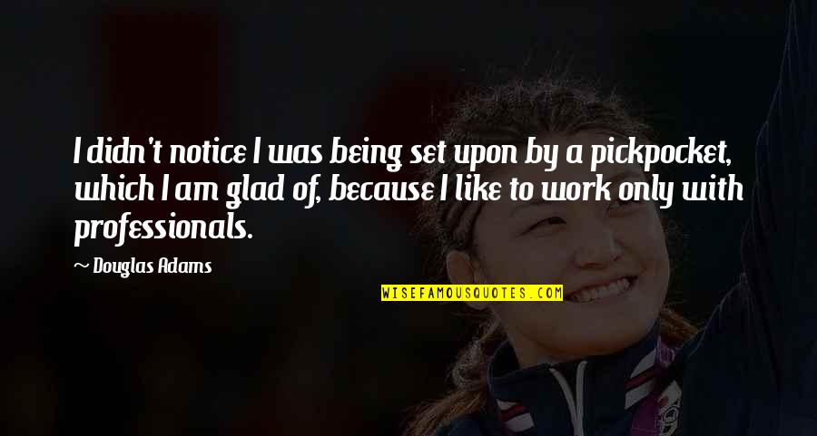 Idreamcareer Quotes By Douglas Adams: I didn't notice I was being set upon Idreamcareer Quotes By Douglas Adams: I didn't notice I was being set upon