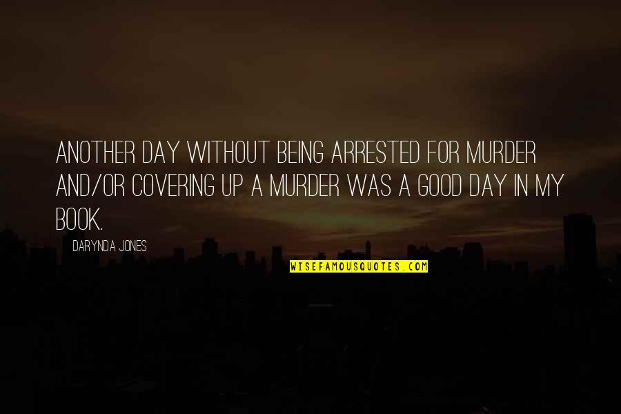 Idrees Book Quotes By Darynda Jones: Another day without being arrested for murder and/or Idrees Book Quotes By Darynda Jones: Another day without being arrested for murder and/or