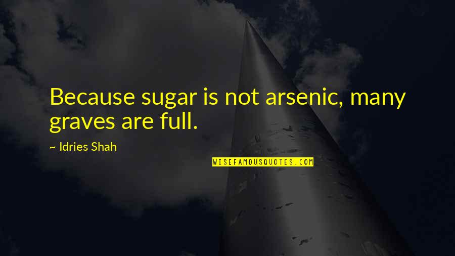 Idries Quotes By Idries Shah: Because sugar is not arsenic, many graves are